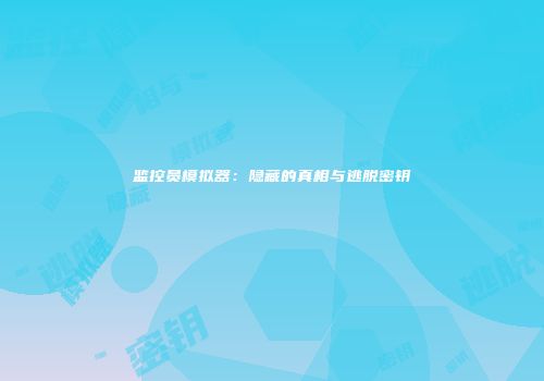 监控员模拟器：隐藏的真相与逃脱密钥