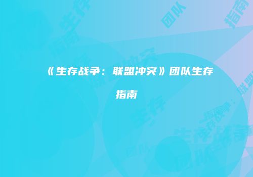 《生存战争：联盟冲突》团队生存指南