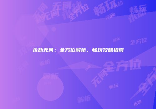 永劫无间：全方位解析，畅玩攻略指南