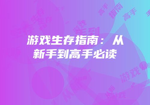 游戏生存指南：从新手到高手必读