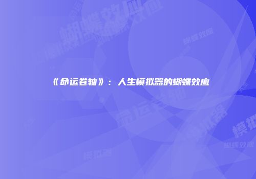 《命运卷轴》：人生模拟器的蝴蝶效应