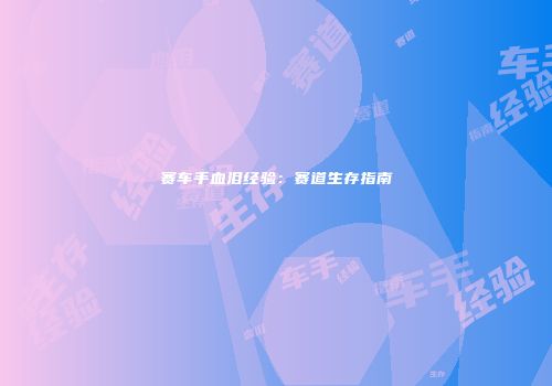 赛车手血泪经验：赛道生存指南