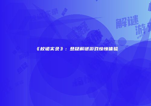 《校诡实录》：悬疑解谜游戏惊悚体验