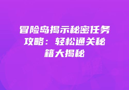 冒险岛揭示秘密任务攻略：轻松通关秘籍大揭秘