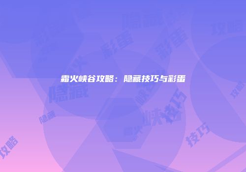 霜火峡谷攻略：隐藏技巧与彩蛋