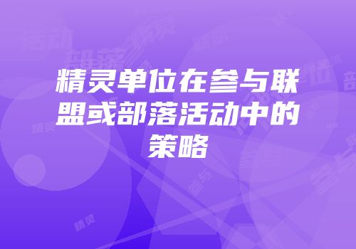 精灵单位在参与联盟或部落活动中的策略