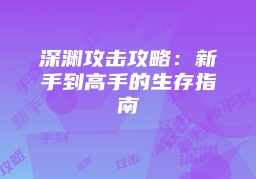 深渊攻击攻略：新手到高手的生存指南
