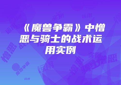 《魔兽争霸》中憎恶与骑士的战术运用实例