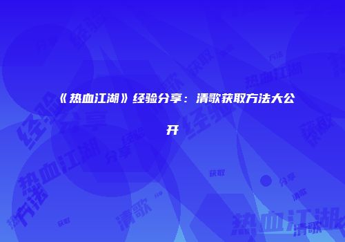 《热血江湖》经验分享：清歌获取方法大公开