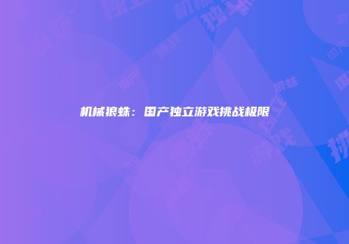 机械狼蛛：国产独立游戏挑战极限