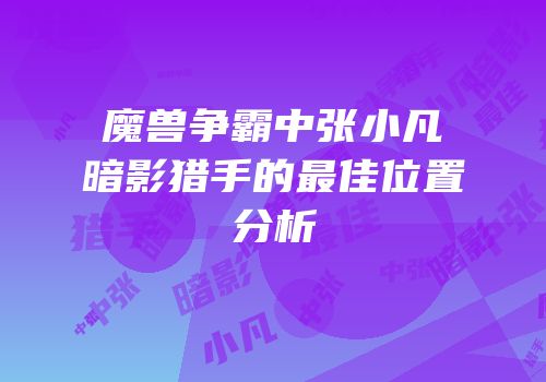 魔兽争霸中张小凡暗影猎手的最佳位置分析