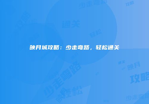 映月城攻略：少走弯路，轻松通关