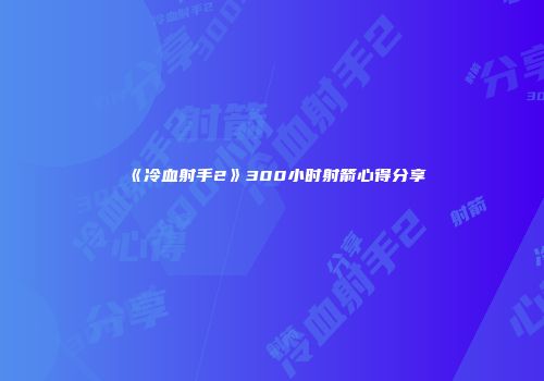 《冷血射手2》300小时射箭心得分享