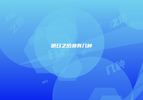 明日之后鱼有几种