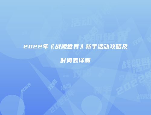 2022年《战舰世界》新手活动攻略及时间表详解