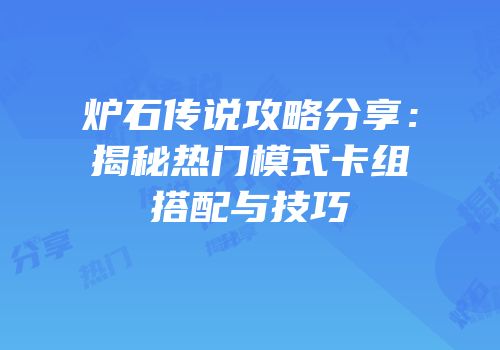 炉石传说攻略分享：揭秘热门模式卡组搭配与技巧