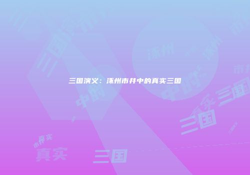 三国演义：涿州市井中的真实三国