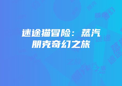 迷途猫冒险：蒸汽朋克奇幻之旅