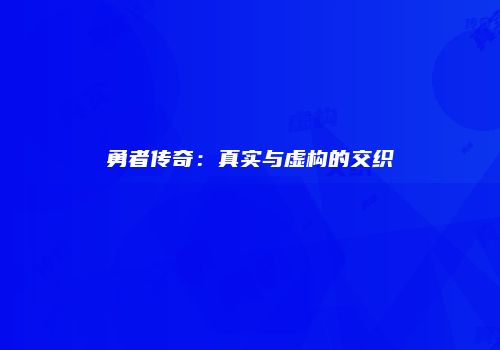 勇者传奇：真实与虚构的交织