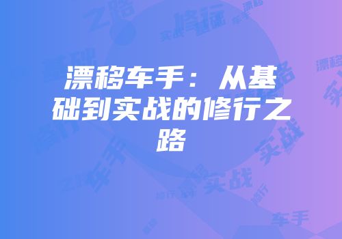漂移车手：从基础到实战的修行之路