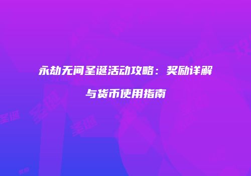 永劫无间圣诞活动攻略：奖励详解与货币使用指南