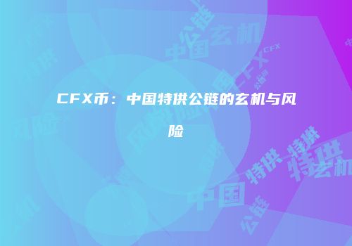 CFX币：中国特供公链的玄机与风险
