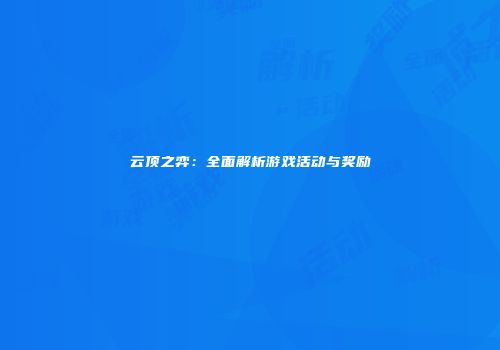 云顶之弈：全面解析游戏活动与奖励