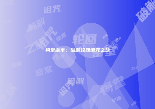 祠堂密室：破解轮回诅咒之旅
