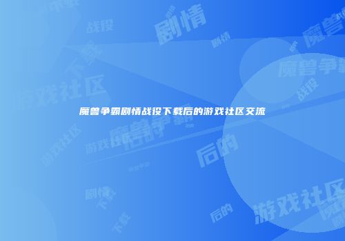 魔兽争霸剧情战役下载后的游戏社区交流