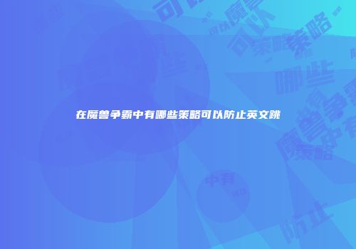 在魔兽争霸中有哪些策略可以防止英文跳