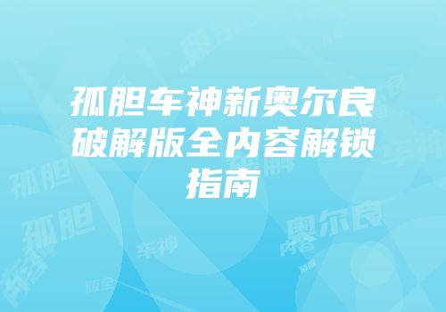 孤胆车神新奥尔良破解版全内容解锁指南