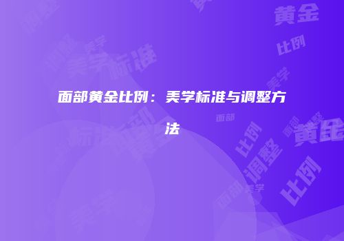 面部黄金比例：美学标准与调整方法