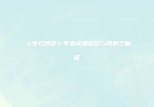 《梦幻西游》手游戒指摆放与获取全解析
