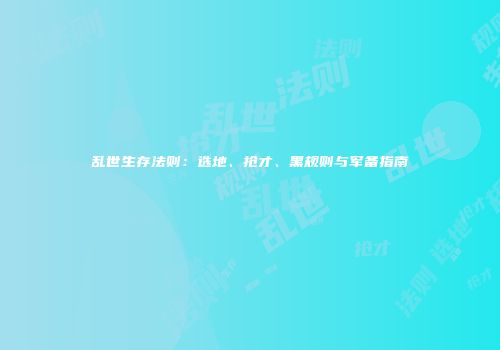 乱世生存法则：选地、抢才、黑规则与军备指南
