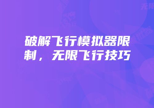 破解飞行模拟器限制，无限飞行技巧
