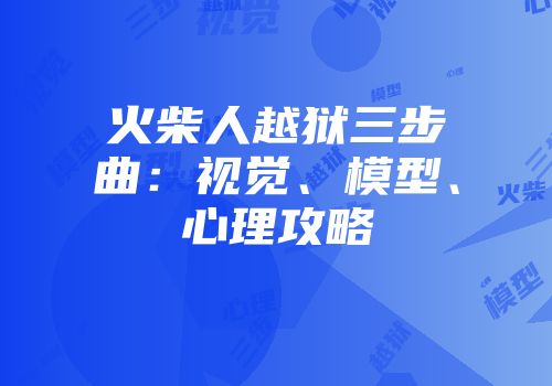 火柴人越狱三步曲：视觉、模型、心理攻略
