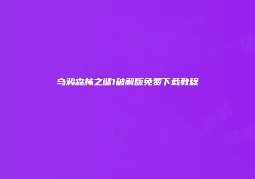 乌鸦森林之谜1破解版免费下载教程