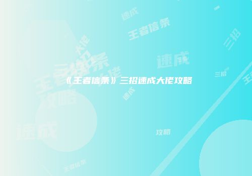 《王者信条》三招速成大佬攻略