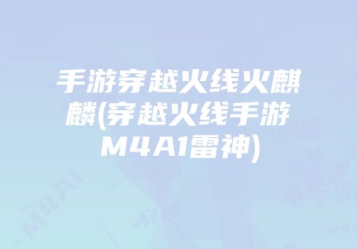 手游穿越火线火麒麟(穿越火线手游M4A1雷神)