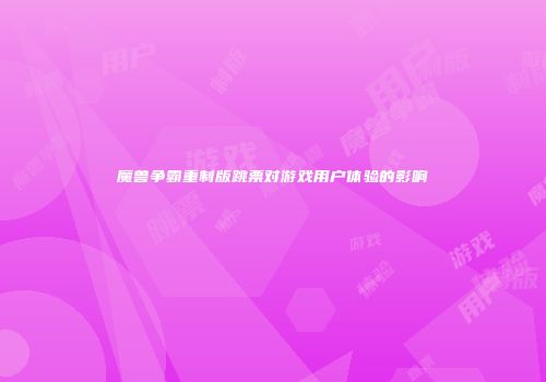 魔兽争霸重制版跳票对游戏用户体验的影响