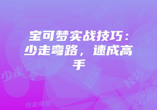 宝可梦实战技巧：少走弯路，速成高手