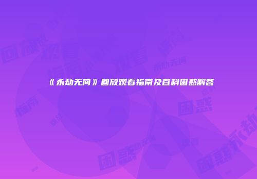 《永劫无间》回放观看指南及百科困惑解答