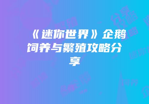 《迷你世界》企鹅饲养与繁殖攻略分享