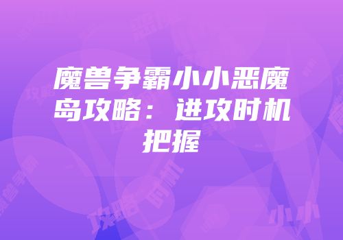 魔兽争霸小小恶魔岛攻略：进攻时机把握