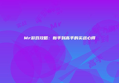 Mr游戏攻略：新手到高手的实战心得