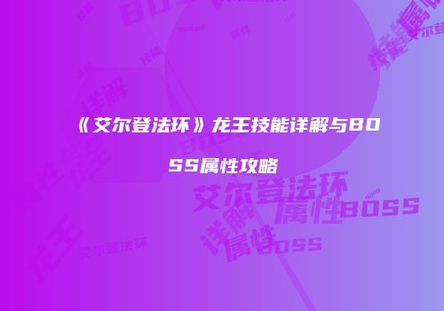 《艾尔登法环》龙王技能详解与BOSS属性攻略