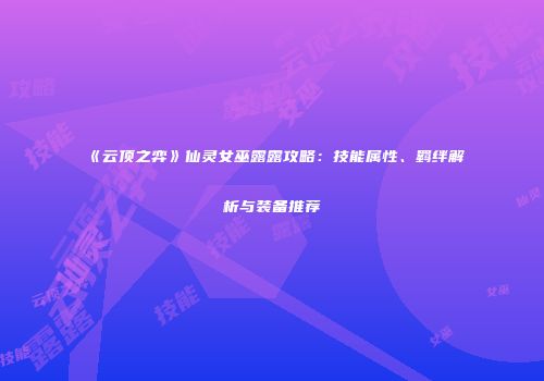 《云顶之弈》仙灵女巫露露攻略：技能属性、羁绊解析与装备推荐