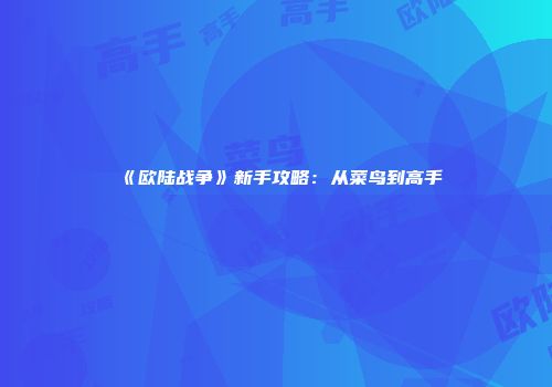 《欧陆战争》新手攻略：从菜鸟到高手