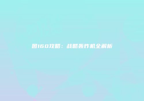图160攻略：战略轰炸机全解析