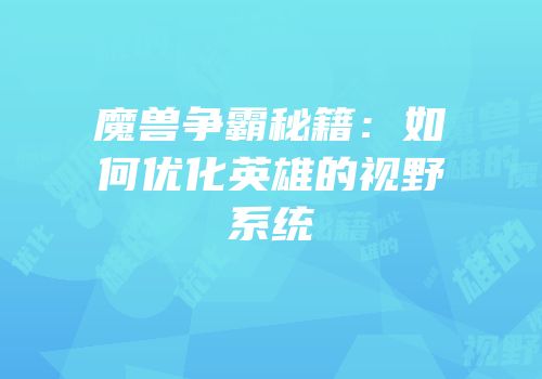 魔兽争霸秘籍：如何优化英雄的视野系统
